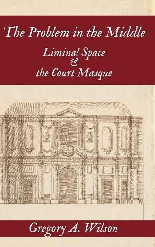 Cover image for The Problem in the Middle: Liminal Space and the Court Masque