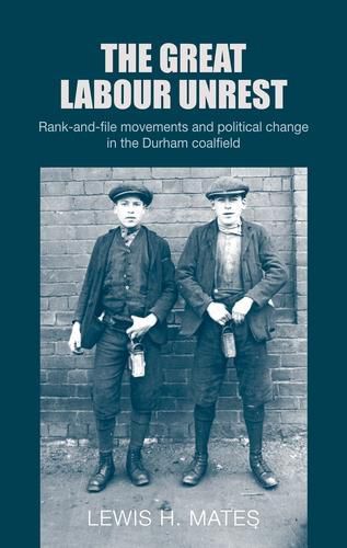 Cover image for The Great Labour Unrest: Rank-And-File Movements and Political Change in the Durham Coalfield