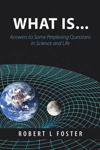 Cover image for What Is . . .: Answers to Some Perplexing Questions in Science and Life