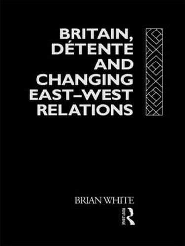 Cover image for Britain, Detente and Changing East-West Relations