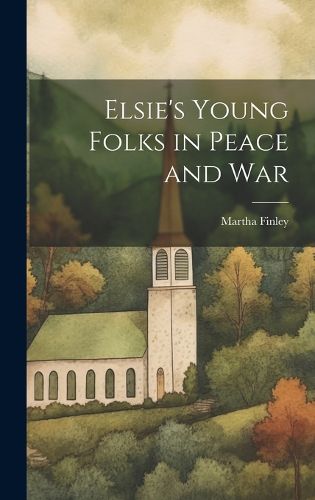 Cover image for Elsie's Young Folks in Peace and War