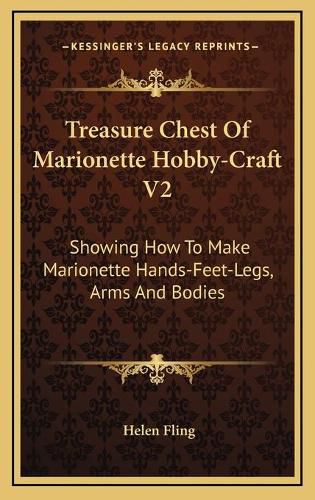 Cover image for Treasure Chest of Marionette Hobby-Craft V2: Showing How to Make Marionette Hands-Feet-Legs, Arms and Bodies