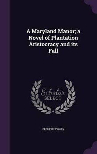 Cover image for A Maryland Manor; A Novel of Plantation Aristocracy and Its Fall