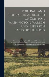 Cover image for Portrait and Biographical Record of Clinton, Washington, Marion and Jefferson Counties, Illinois