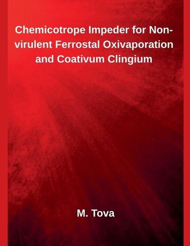 Cover image for Chemicotrope Impeder for Non-virulent Ferrostal Oxivaporation and Coativum Clingium