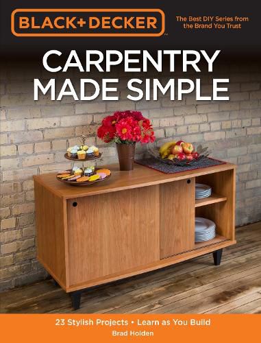 Black & Decker Carpentry Made Simple: 23 Stylish Projects * Learn as You Build