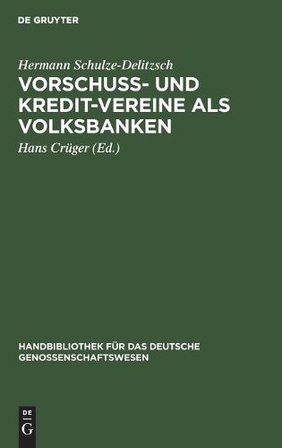 Vorschuss- Und Kredit-Vereine ALS Volksbanken: Praktische Anweisung Zu Deren Einrichtung Und Grundung