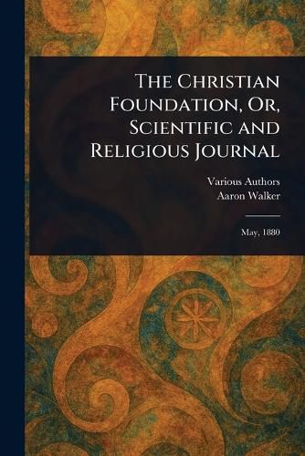 Cover image for The Christian Foundation, Or, Scientific and Religious Journal