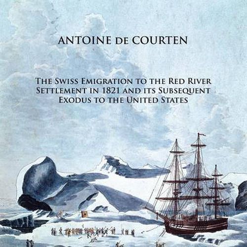 Cover image for The Swiss Emigration to the Red River Settlement in 1821 and its Subsequent Exodus to the United States