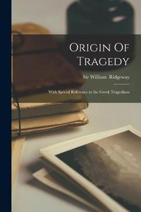 Cover image for Origin Of Tragedy: With Special Reference to the Greek Tragedians