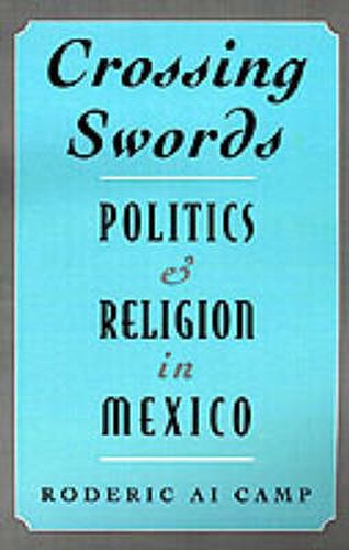 Cover image for Crossing Swords: Politics and Religion in Mexico