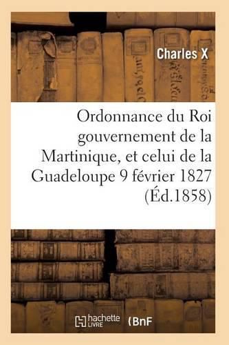 Ordonnance Du Roi Concernant La Martinique La Guadeloupe Et de Ses Dependances 9 Fevrier 1827