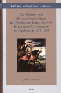 Cover image for Die Kirchen- und die antireformatorische Religionspolitik Kaiser Karls V. in den siebzehn Provinzen der Niederlande 1515-1555