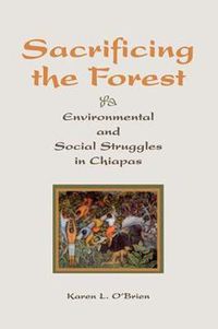 Cover image for Sacrificing The Forest: Environmental And Social Struggle In Chiapas
