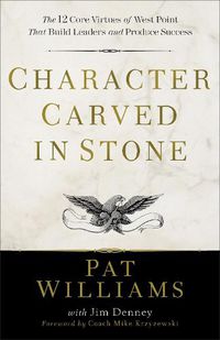 Cover image for Character Carved in Stone - The 12 Core Virtues of West Point That Build Leaders and Produce Success