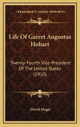 Cover image for Life of Garret Augustus Hobart: Twenty-Fourth Vice-President of the United States (1910)