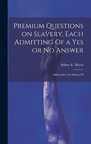 Cover image for Premium Questions on Slavery, Each Admitting Of a Yes or No Answer; Addressed to the Editors Of