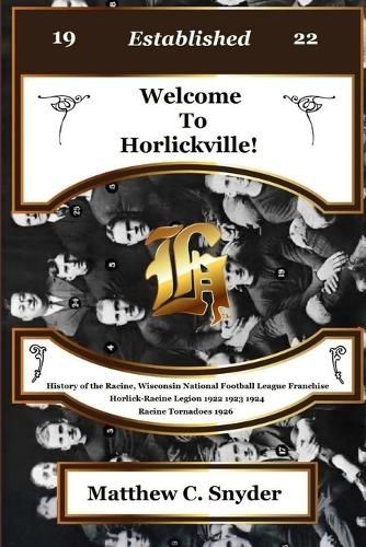 Cover image for Welcome To Horlickville! History of the Racine, Wisconsin National Football League Franchise Horlick-Racine Legion 1922 1923 1924 Racine Tornadoes 1926