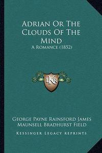 Cover image for Adrian or the Clouds of the Mind: A Romance (1852)