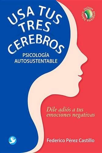 Cover image for USA Tus Tres Cerebros: Psicologia Autosustentable. Dile Adios a Tus Emociones Negativas