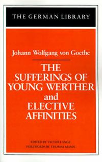 Cover image for The Sufferings of Young Werther and Elective Affinities: Johann Wolfgang von Goethe