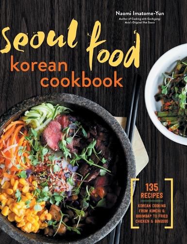 Cover image for Seoul Food Korean Cookbook: Korean Cooking from Kimchi and Bibimbap to Fried Chicken and Bingsoo