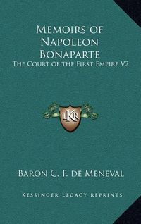 Cover image for Memoirs of Napoleon Bonaparte: The Court of the First Empire V2