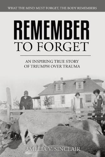 Cover image for Remember To Forget: An Inspiring True Story of Triumph over Trauma