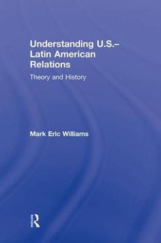 Cover image for Understanding U.S.-Latin American Relations: Theory and History