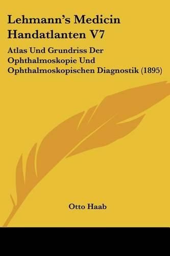 Lehmann's Medicin Handatlanten V7: Atlas Und Grundriss Der Ophthalmoskopie Und Ophthalmoskopischen Diagnostik (1895)