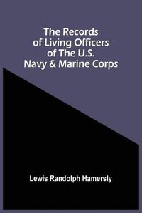 Cover image for The Records Of Living Officers Of The U.S. Navy & Marine Corps