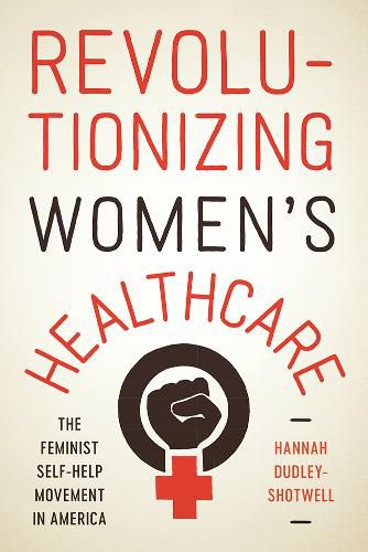 Cover image for Revolutionizing Women's Healthcare: The Feminist Self-Help Movement in America