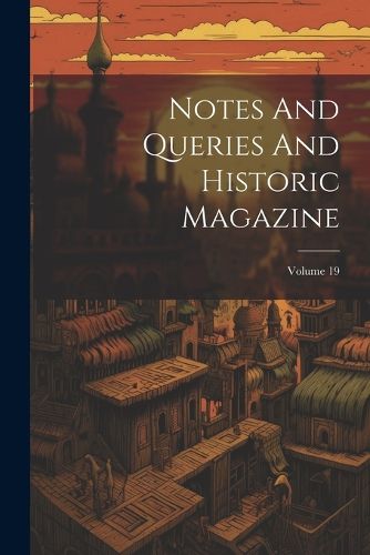 Cover image for Notes And Queries And Historic Magazine; Volume 19