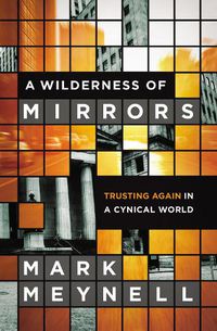 Cover image for A Wilderness of Mirrors: Trusting Again in a Cynical World