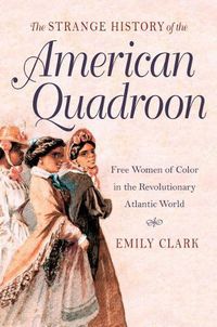 Cover image for The Strange History of the American Quadroon: Free Women of Color in the Revolutionary Atlantic World