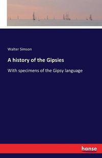 Cover image for A history of the Gipsies: With specimens of the Gipsy language