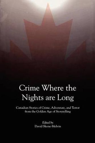 Cover image for Crime Where the Nights are Long: Canadian Stories of Crime and Adventure from the Golden Age of Storytelling