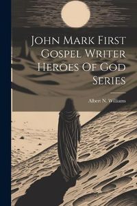 Cover image for John Mark First Gospel Writer Heroes Of God Series