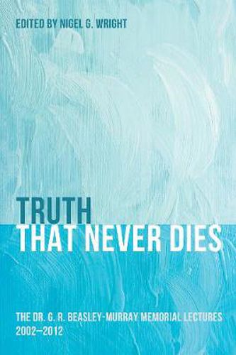 Cover image for Truth That Never Dies: The Dr. G. R. Beasley-Murray Memorial Lectures 2002-2012