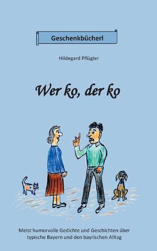 Cover image for Wer ko, der ko: Vorwiegend humorvolle Gedichte und Geschichten uber typische Bayern und den bayrischen Alltag