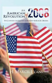 Cover image for An American Revolution Of 2008: The Campaign and Election of President BARACK OBAMA