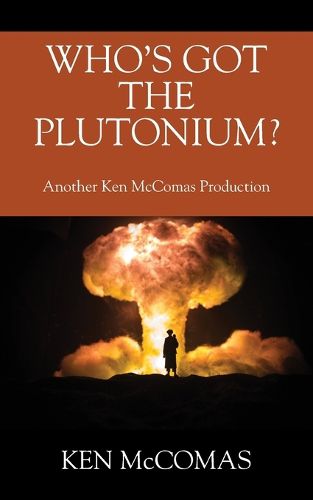 Cover image for Who's Got the Plutonium? Another Ken McComas Production