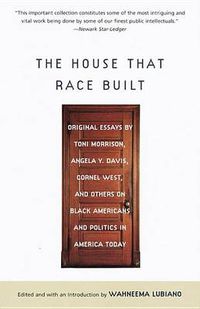 Cover image for The House That Race Built: Original Essays by Toni Morrison, Angela Y. Davis, Cornel West, and Others on Black Americans and Politics in America Today