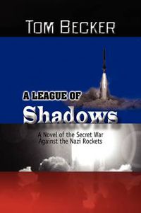 Cover image for A League of Shadows: A Novel of the Secret War Against the Nazi Rockets