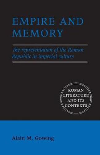 Cover image for Empire and Memory: The Representation of the Roman Republic in Imperial Culture