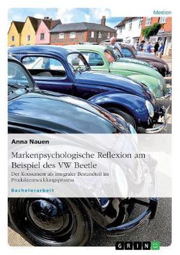 Cover image for Markenpsychologische Reflexion am Beispiel des VW Beetle: Der Konsument als integraler Bestandteil im Produktentwicklungsprozess