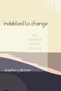 Cover image for Indebted to Change: The Beggar Poet's I Ching