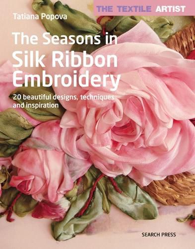 Cover image for The Textile Artist: The Seasons in Silk Ribbon Embroidery: 20 Beautiful Designs, Techniques and Inspiration
