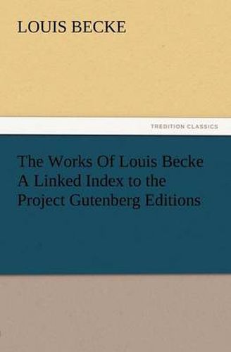 Cover image for The Works of Louis Becke a Linked Index to the Project Gutenberg Editions