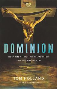 Cover image for Dominion: How the Christian Revolution Remade the World